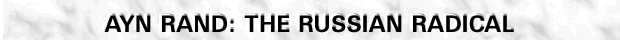 AYN RAND:THE RUSSIAN RADICAL